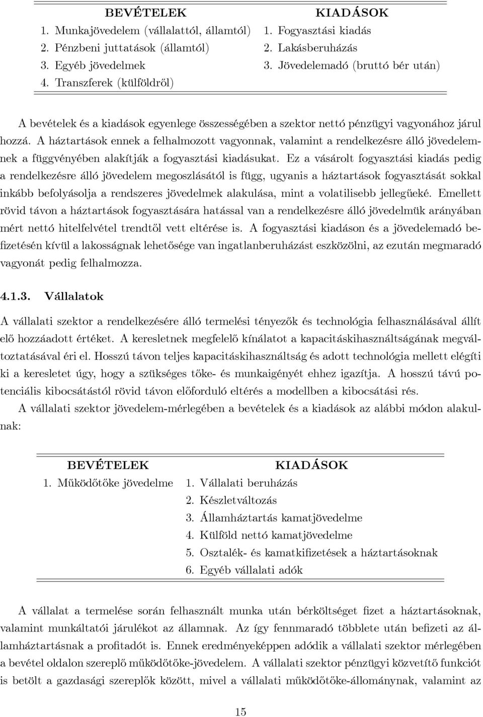 A háztartások ennek a felhalmozott vagyonnak, valamint a rendelkezésre álló jövedelemnek a függvényében alakítják a fogyasztási kiadásukat.