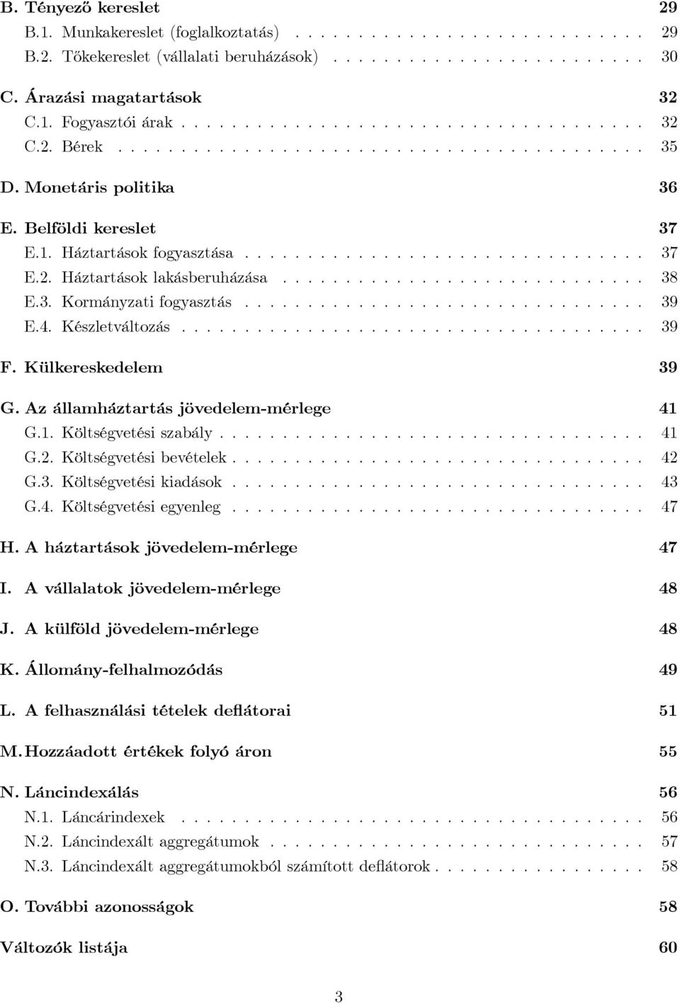 ............................ 38 E.3. Kormányzatifogyasztás................................ 39 E.4. Készletváltozás..................................... 39 F. Külkereskedelem 39 G.