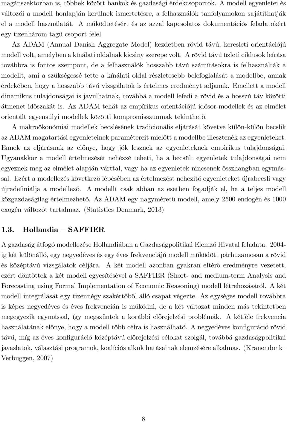 A működtetésért és az azzal kapcsolatos dokumentációs feladatokért egy tizenhárom tagú csoport felel.