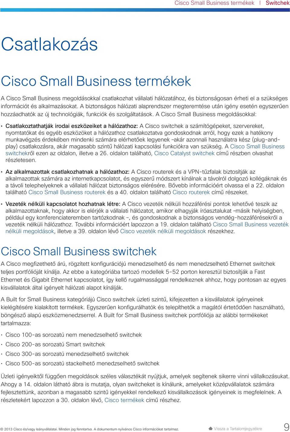 A Cisco Small Business megoldásokkal: Csatlakoztathatják irodai eszközeiket a hálózathoz: A Cisco a számítógépeket, szervereket, nyomtatókat és egyéb eszközöket a hálózathoz csatlakoztatva