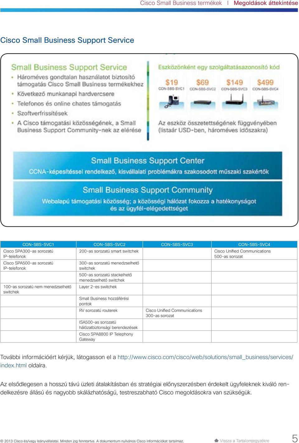 Layer 2-es Small Business hozzáférési pontok RV sorozatú routerek ISA500-as sorozatú hálózatbiztonsági berendezések Cisco SPA8800 IP Telephony Gateway Cisco Unified Communications 300-as sorozat