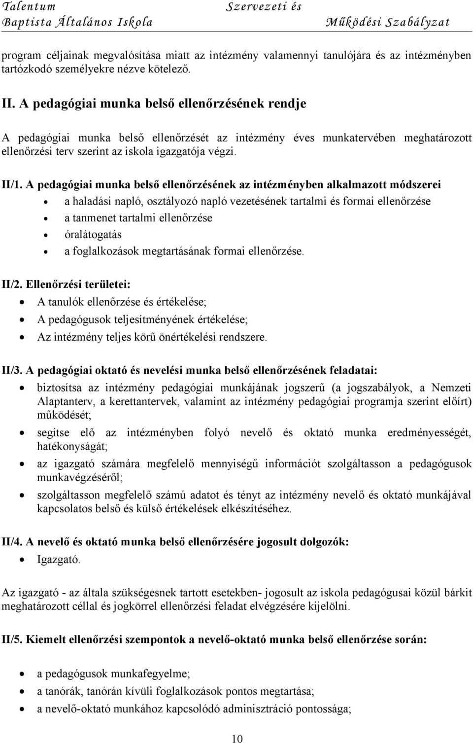 A pedagógiai munka belső ellenőrzésének az intézményben alkalmazott módszerei a haladási napló, osztályozó napló vezetésének tartalmi és formai ellenőrzése a tanmenet tartalmi ellenőrzése