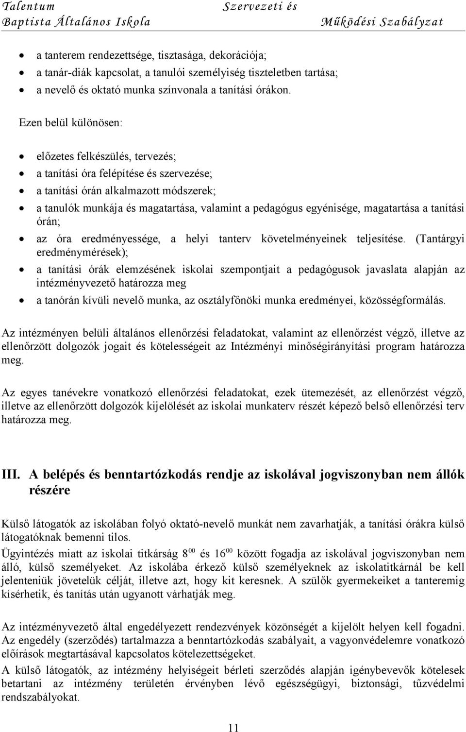 egyénisége, magatartása a tanítási órán; az óra eredményessége, a helyi tanterv követelményeinek teljesítése.