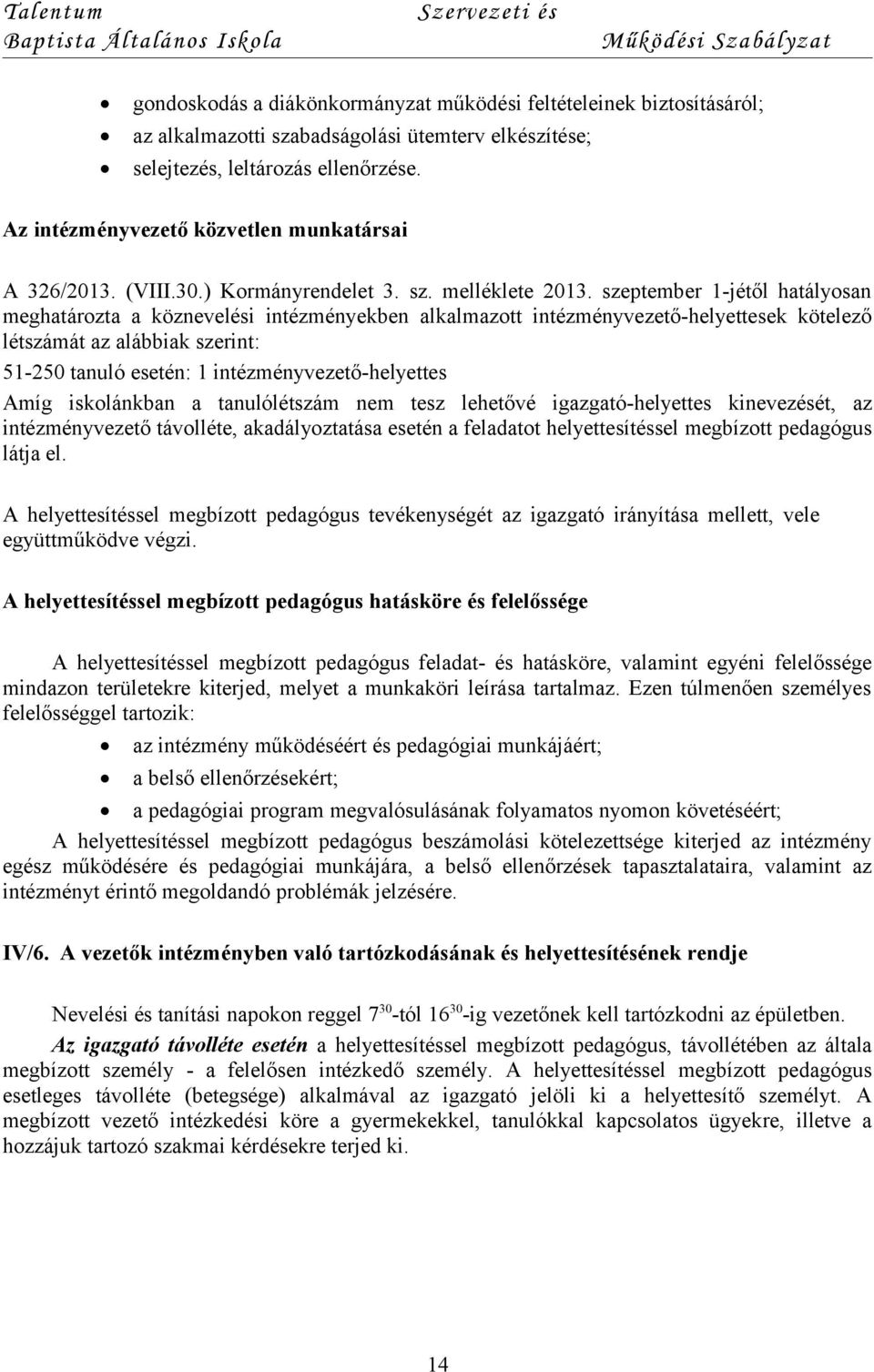 szeptember 1-jétől hatályosan meghatározta a köznevelési intézményekben alkalmazott intézményvezető-helyettesek kötelező létszámát az alábbiak szerint: 51-250 tanuló esetén: 1