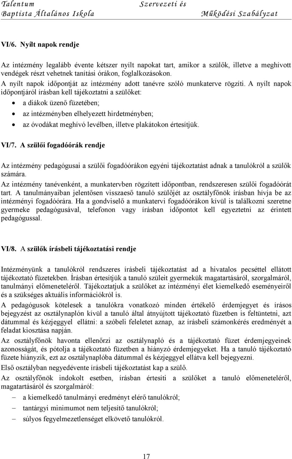 A nyílt napok időpontjáról írásban kell tájékoztatni a szülőket: a diákok üzenő füzetében; az intézményben elhelyezett hirdetményben; az óvodákat meghívó levélben, illetve plakátokon értesítjük. VI/7.