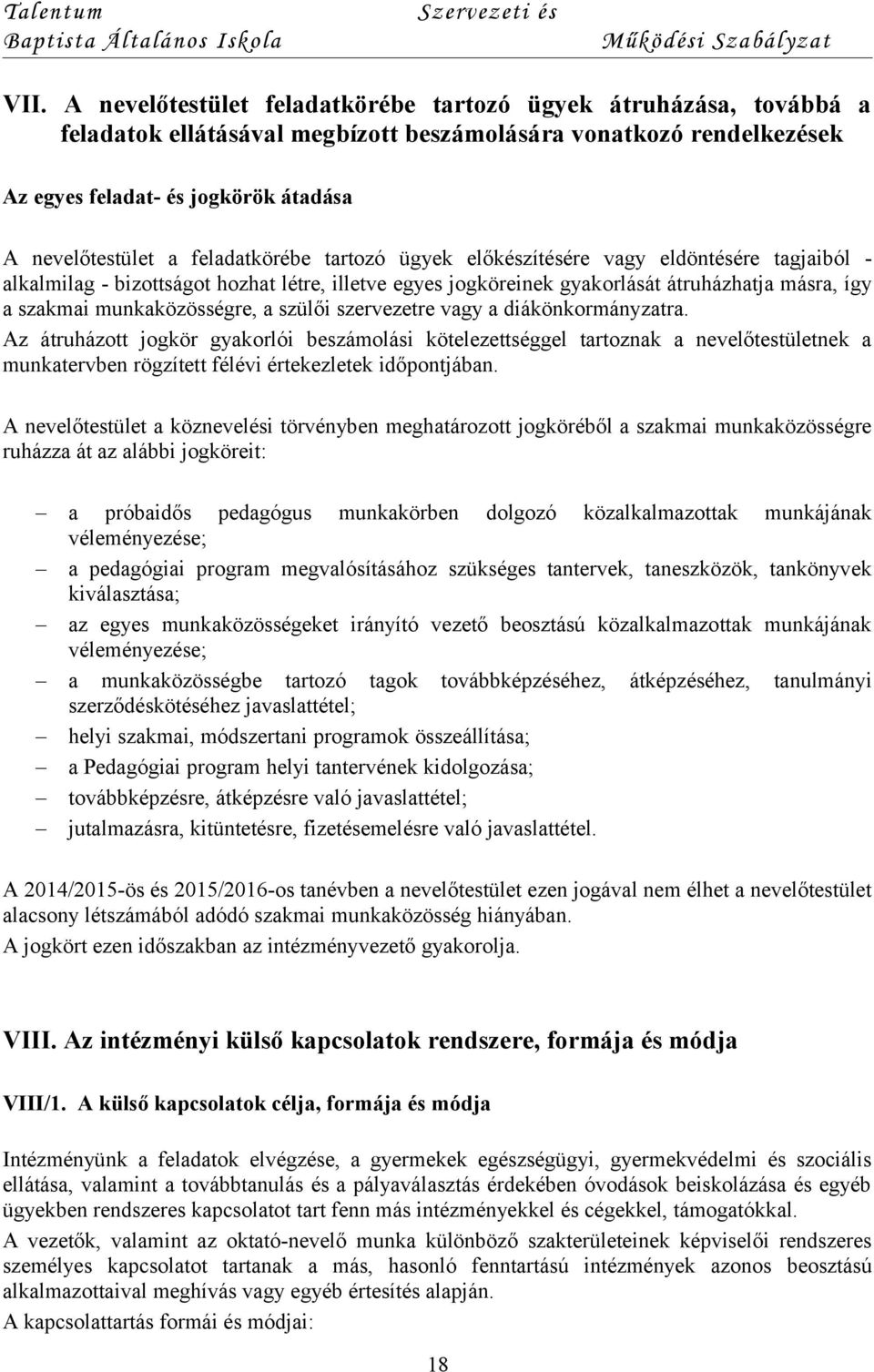 a szülői szervezetre vagy a diákönkormányzatra. Az átruházott jogkör gyakorlói beszámolási kötelezettséggel tartoznak a nevelőtestületnek a munkatervben rögzített félévi értekezletek időpontjában.