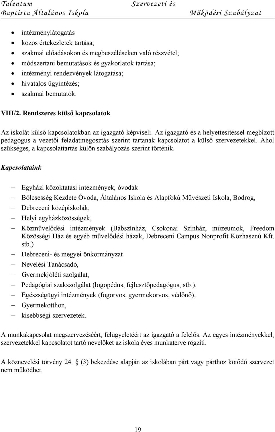 Az igazgató és a helyettesítéssel megbízott pedagógus a vezetői feladatmegosztás szerint tartanak kapcsolatot a külső szervezetekkel.