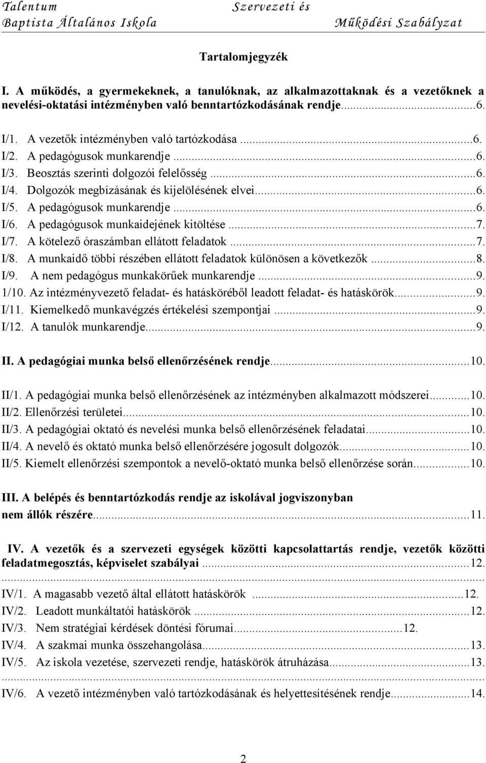 A pedagógusok munkarendje...6. I/6. A pedagógusok munkaidejének kitöltése...7. I/7. A kötelező óraszámban ellátott feladatok...7. I/8.