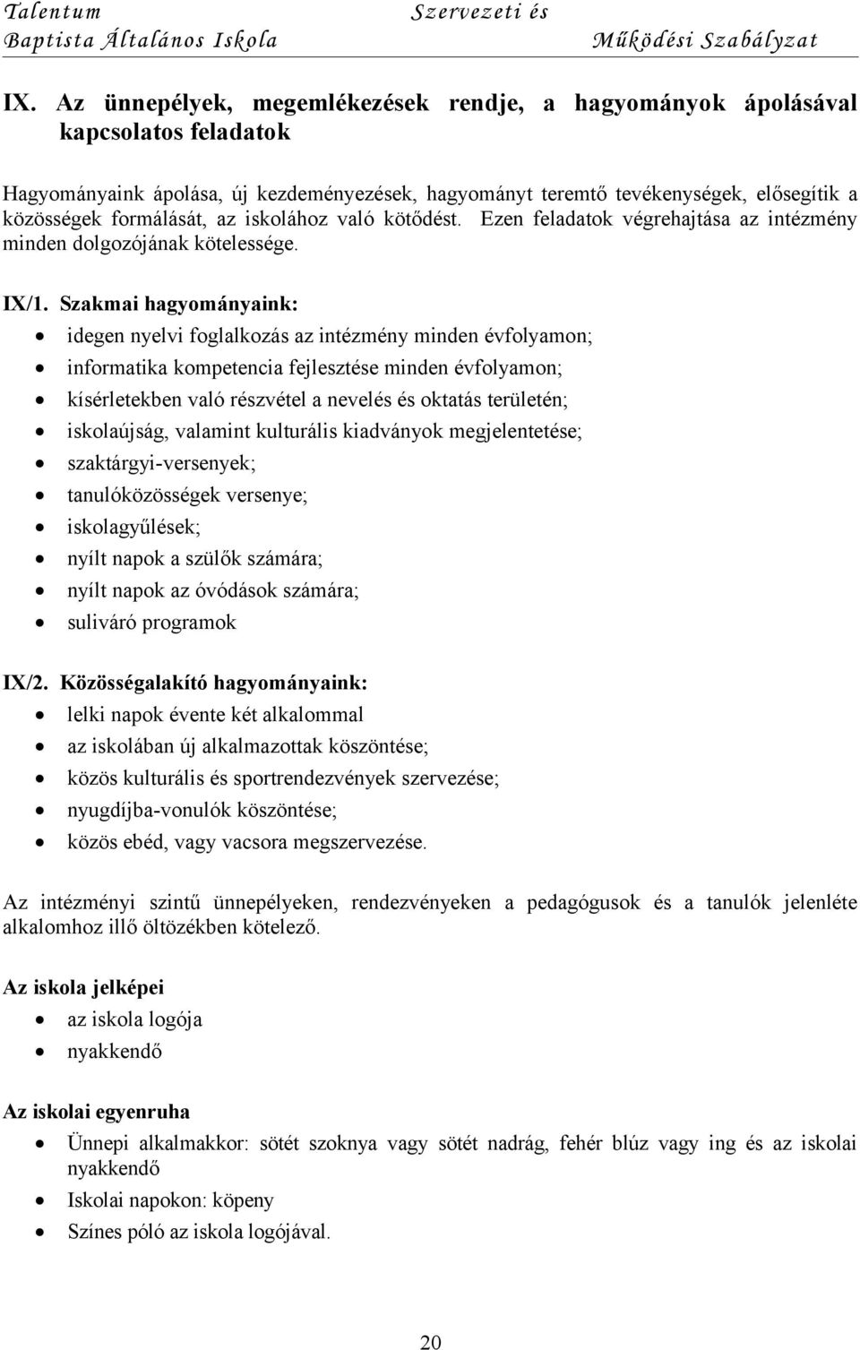 Szakmai hagyományaink: idegen nyelvi foglalkozás az intézmény minden évfolyamon; informatika kompetencia fejlesztése minden évfolyamon; kísérletekben való részvétel a nevelés és oktatás területén;