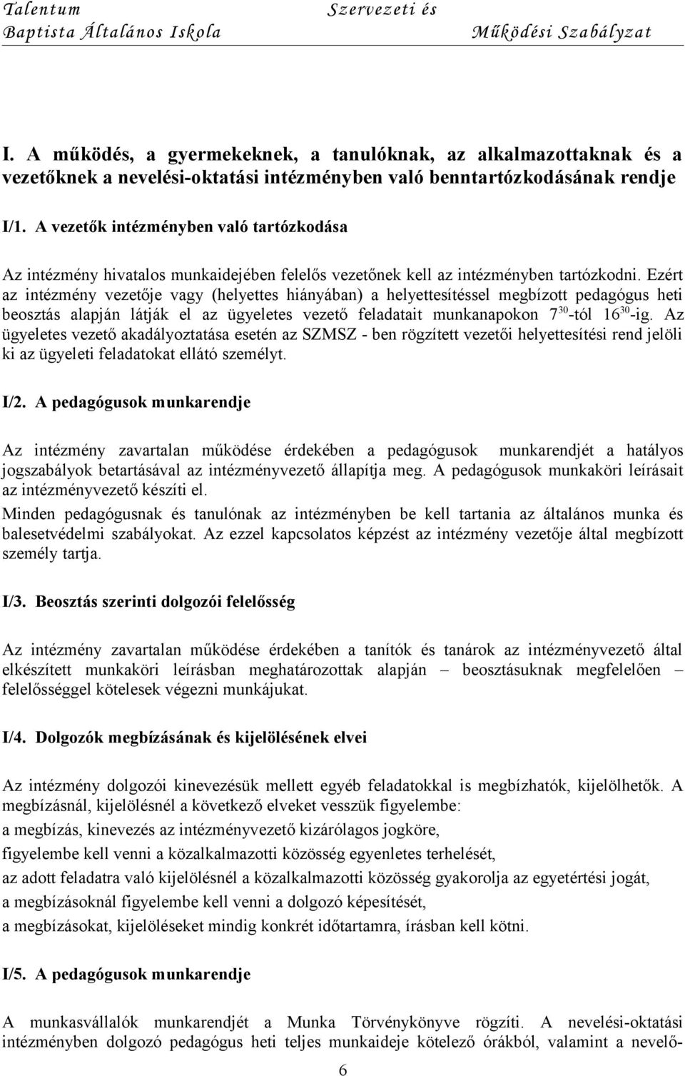 Ezért az intézmény vezetője vagy (helyettes hiányában) a helyettesítéssel megbízott pedagógus heti beosztás alapján látják el az ügyeletes vezető feladatait munkanapokon 7 30 -tól 16 30 -ig.