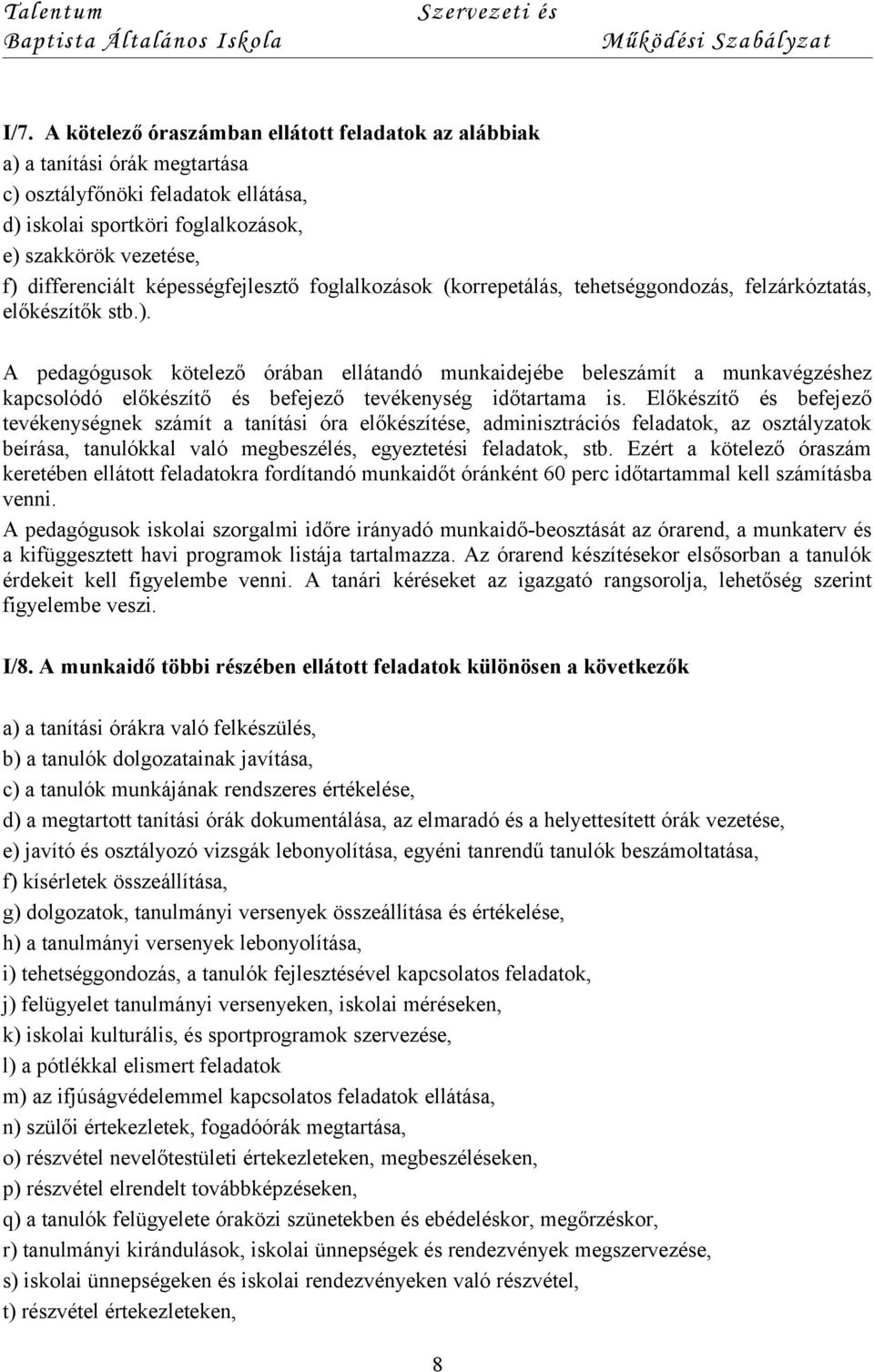 A pedagógusok kötelező órában ellátandó munkaidejébe beleszámít a munkavégzéshez kapcsolódó előkészítő és befejező tevékenység időtartama is.