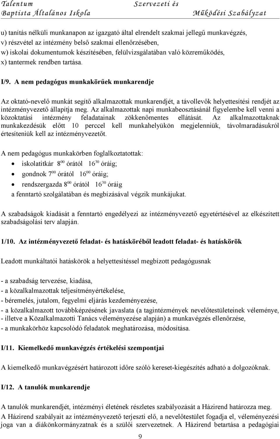 A nem pedagógus munkakörűek munkarendje Az oktató-nevelő munkát segítő alkalmazottak munkarendjét, a távollevők helyettesítési rendjét az intézményvezető állapítja meg.