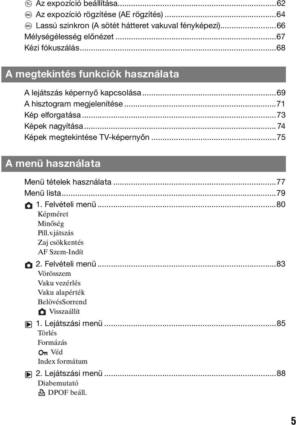 .. 74 Képek megtekintése TV-képernyőn...75 A menü használata Menü tételek használata...77 Menü lista...79 1. Felvételi menü...80 Képméret Minőség Pill.v.játszás Zaj csökkentés AF Szem-Indít 2.