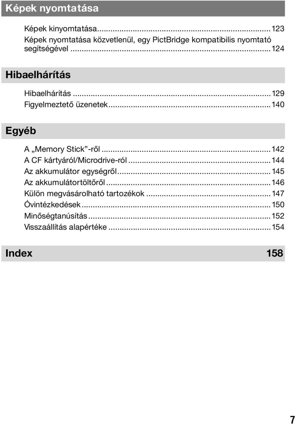 ..124 Hibaelhárítás Hibaelhárítás...129 Figyelmeztető üzenetek...140 Egyéb A Memory Stick -ről.