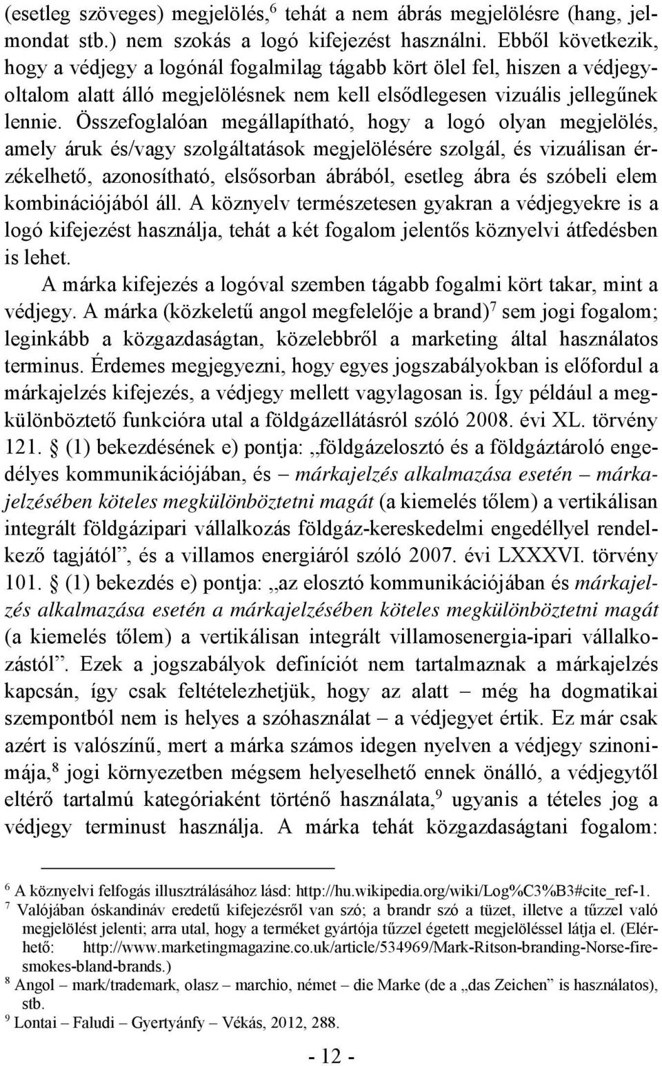 Összefoglalóan megállapítható, hogy a logó olyan megjelölés, amely áruk és/vagy szolgáltatások megjelölésére szolgál, és vizuálisan érzékelhető, azonosítható, elsősorban ábrából, esetleg ábra és