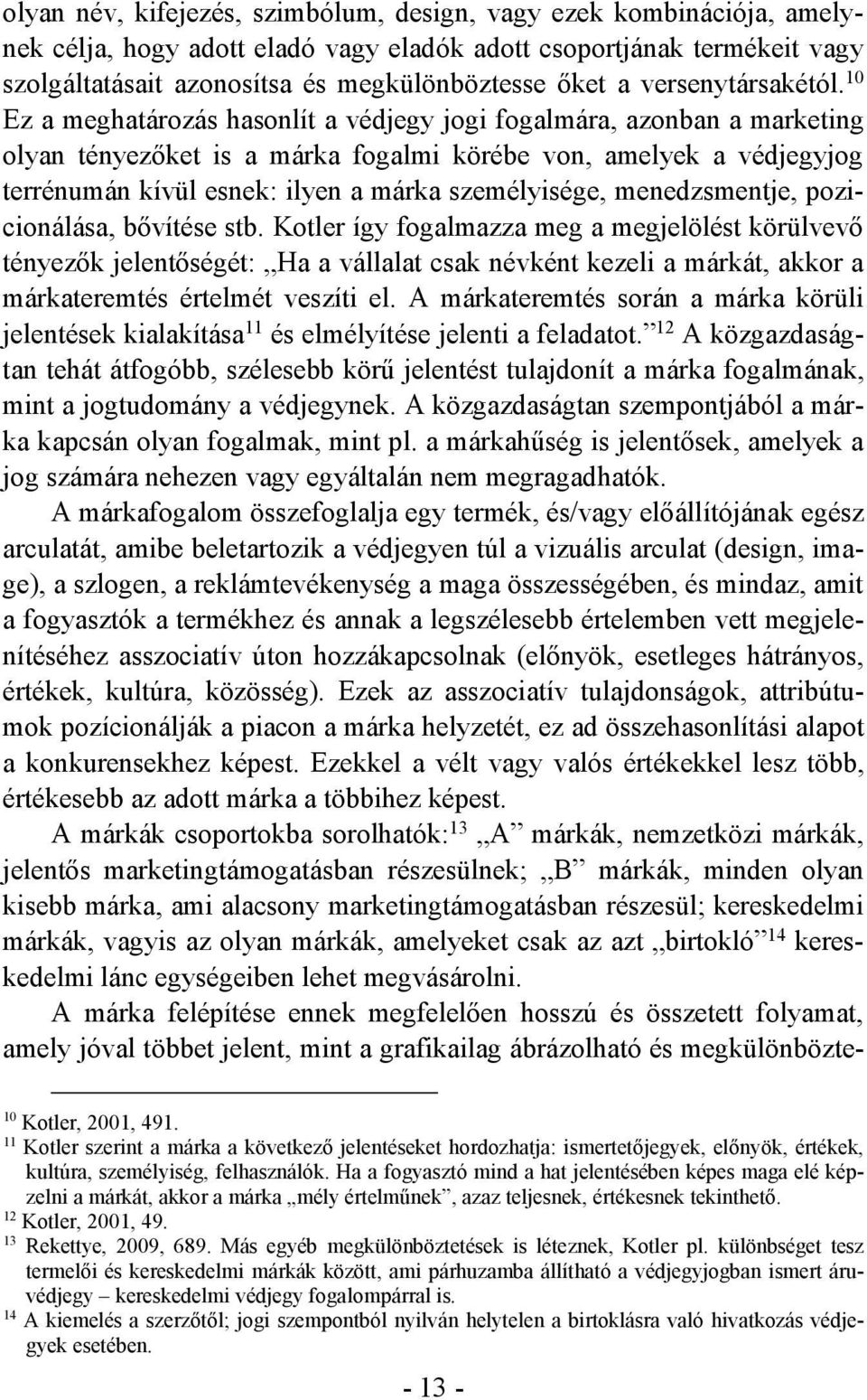 10 Ez a meghatározás hasonlít a védjegy jogi fogalmára, azonban a marketing olyan tényezőket is a márka fogalmi körébe von, amelyek a védjegyjog terrénumán kívül esnek: ilyen a márka személyisége,