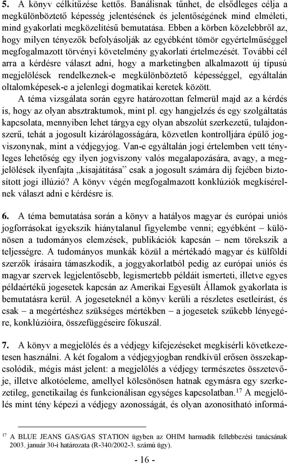 További cél arra a kérdésre választ adni, hogy a marketingben alkalmazott új típusú megjelölések rendelkeznek-e megkülönböztető képességgel, egyáltalán oltalomképesek-e a jelenlegi dogmatikai keretek