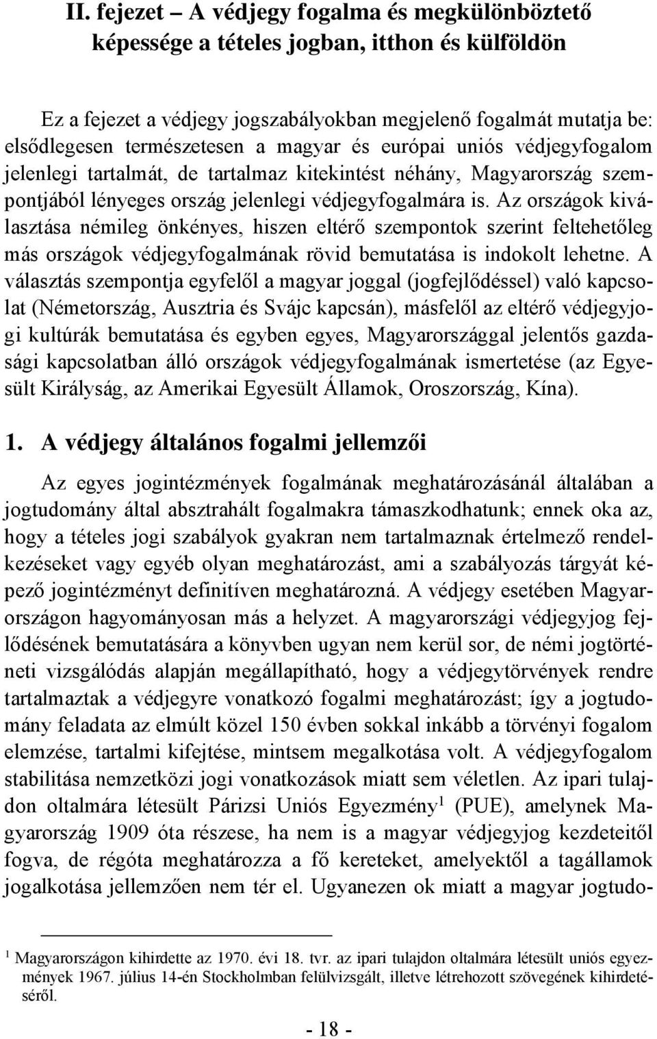 Az országok kiválasztása némileg önkényes, hiszen eltérő szempontok szerint feltehetőleg más országok védjegyfogalmának rövid bemutatása is indokolt lehetne.