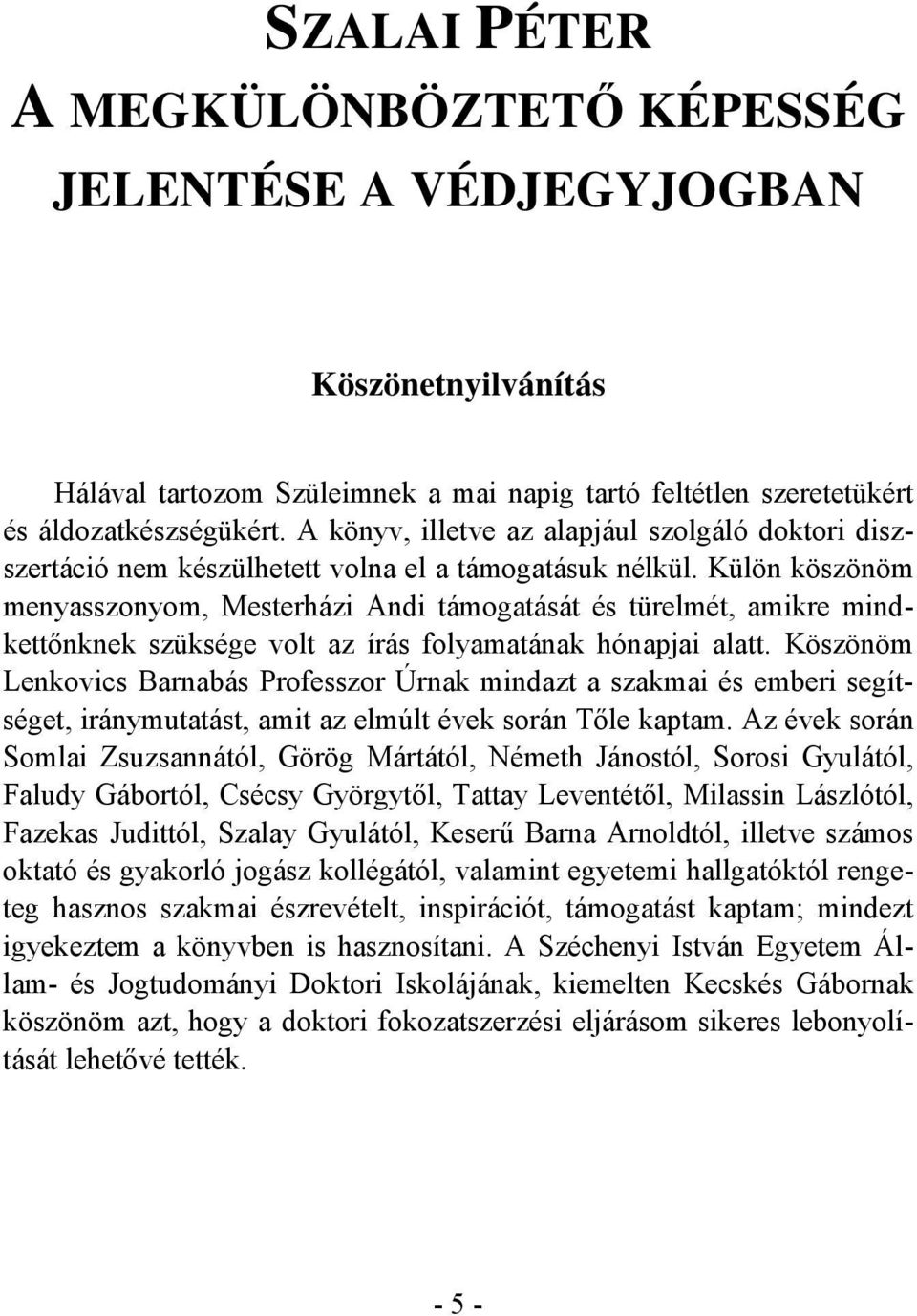 Külön köszönöm menyasszonyom, Mesterházi Andi támogatását és türelmét, amikre mindkettőnknek szüksége volt az írás folyamatának hónapjai alatt.