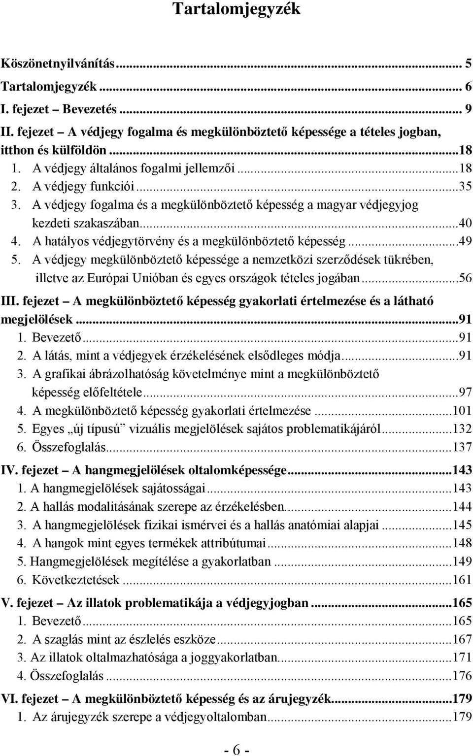 A hatályos védjegytörvény és a megkülönböztető képesség...49 5. A védjegy megkülönböztető képessége a nemzetközi szerződések tükrében, illetve az Európai Unióban és egyes országok tételes jogában.