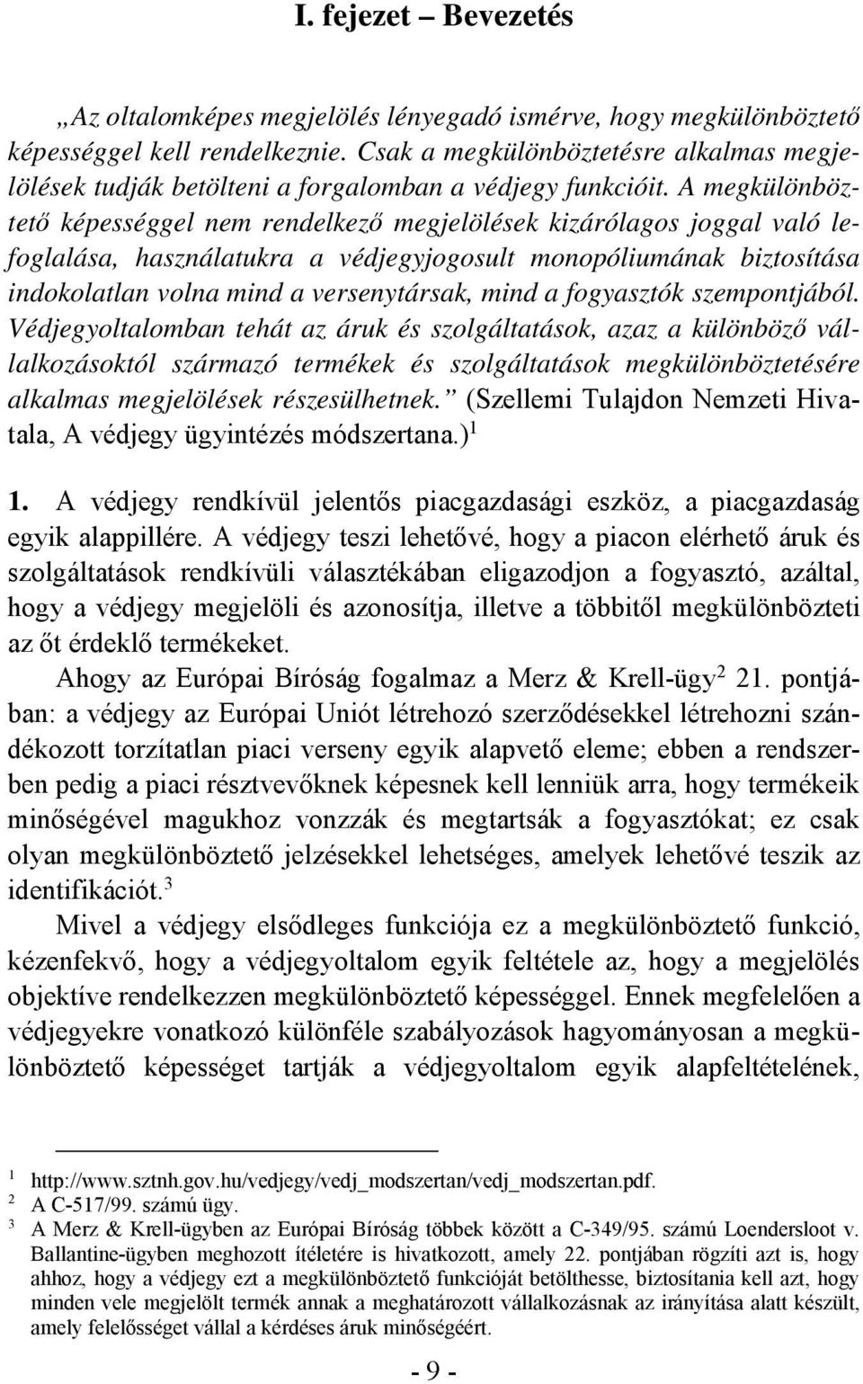 A megkülönböztető képességgel nem rendelkező megjelölések kizárólagos joggal való lefoglalása, használatukra a védjegyjogosult monopóliumának biztosítása indokolatlan volna mind a versenytársak, mind