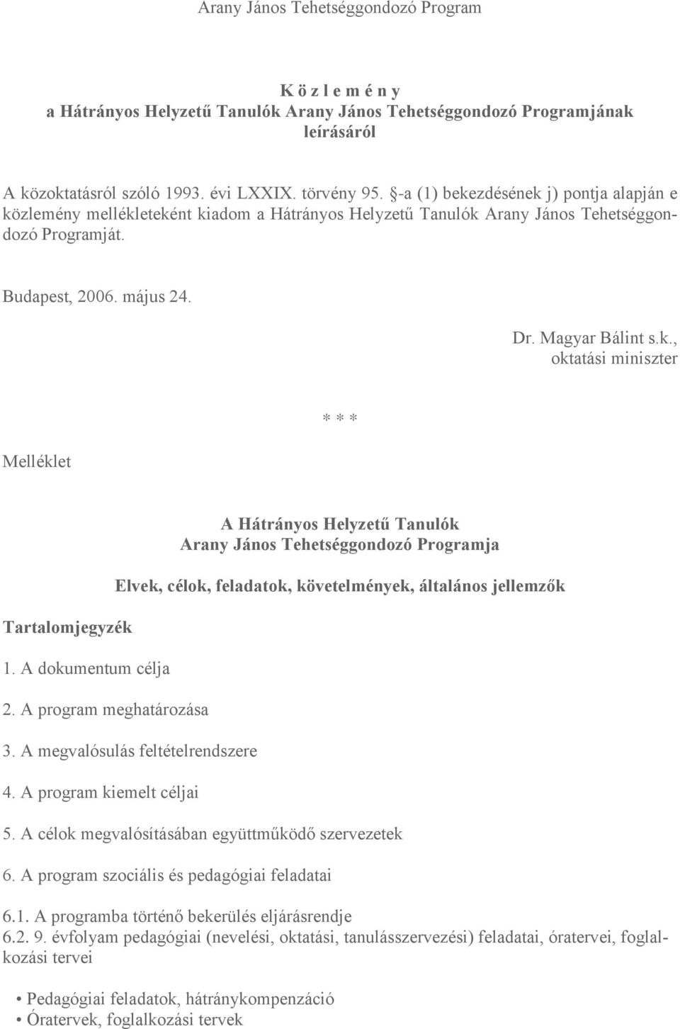 A dokumentum célja 2. A program meghatározása A Hátrányos Helyzetű Tanulók Arany János Tehetséggondozó Programja Elvek, célok, feladatok, követelmények, általános jellemzők 3.