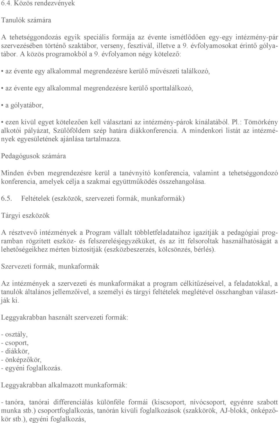 évfolyamon négy kötelező: az évente egy alkalommal megrendezésre kerülő művészeti találkozó, az évente egy alkalommal megrendezésre kerülő sporttalálkozó, a gólyatábor, ezen kívül egyet kötelezően