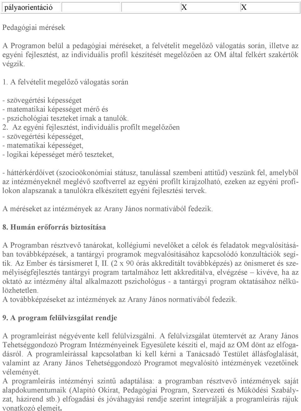 Az egyéni fejlesztést, individuális profilt megelőzően - szövegértési képességet, - matematikai képességet, - logikai képességet mérő teszteket, - háttérkérdőívet (szocioökonómiai státusz, tanulással