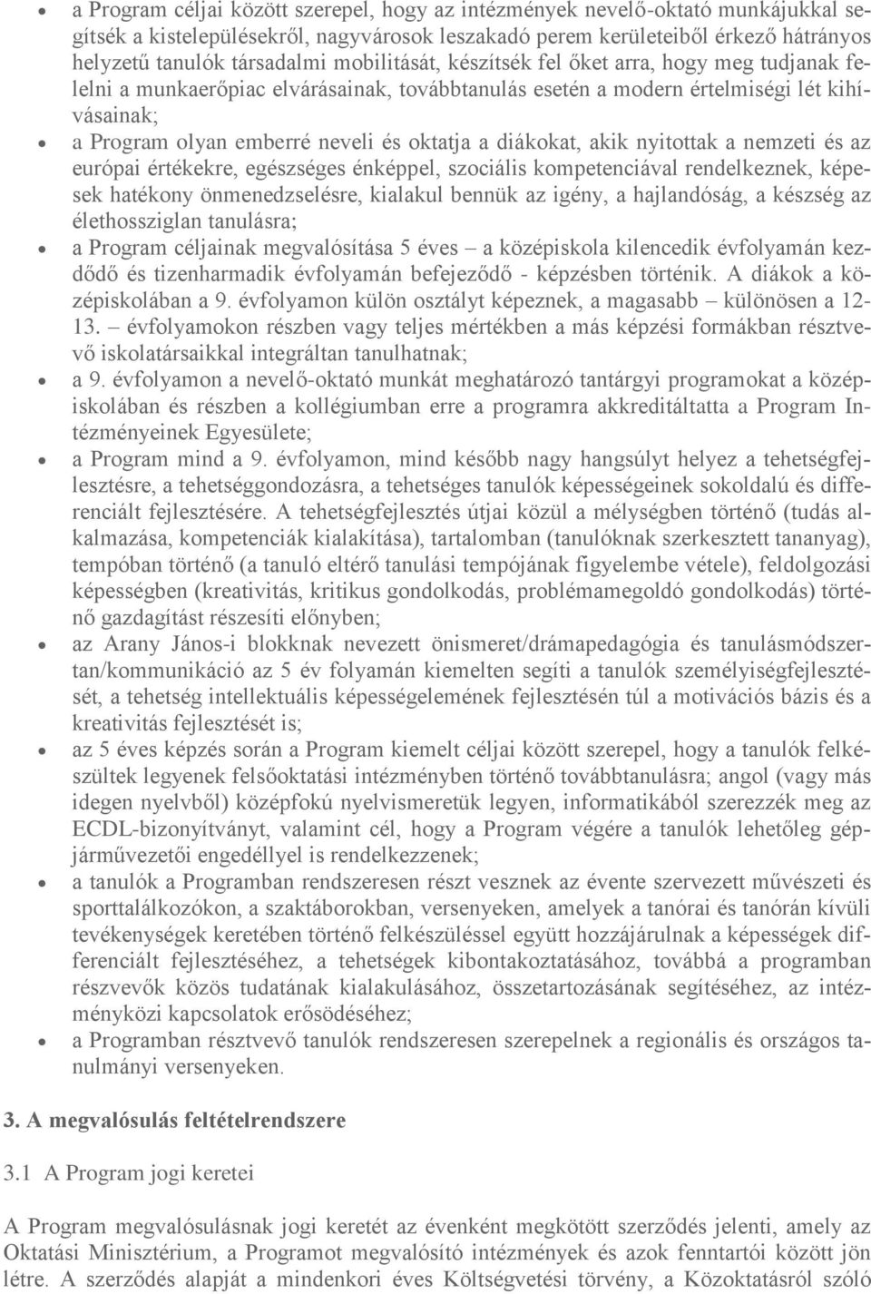 diákokat, akik nyitottak a nemzeti és az európai értékekre, egészséges énképpel, szociális kompetenciával rendelkeznek, képesek hatékony önmenedzselésre, kialakul bennük az igény, a hajlandóság, a