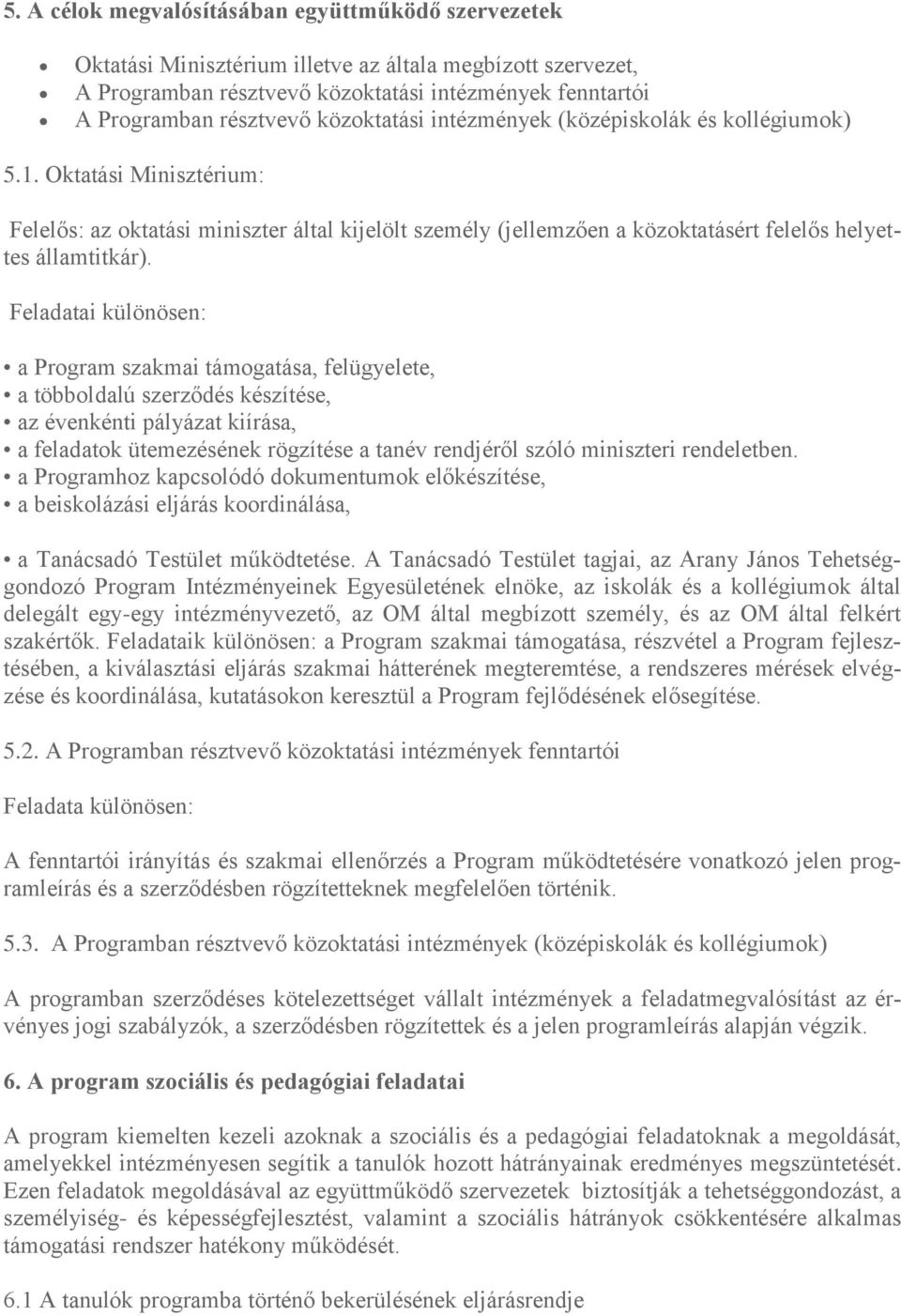 Feladatai különösen: a Program szakmai támogatása, felügyelete, a többoldalú szerződés készítése, az évenkénti pályázat kiírása, a feladatok ütemezésének rögzítése a tanév rendjéről szóló miniszteri