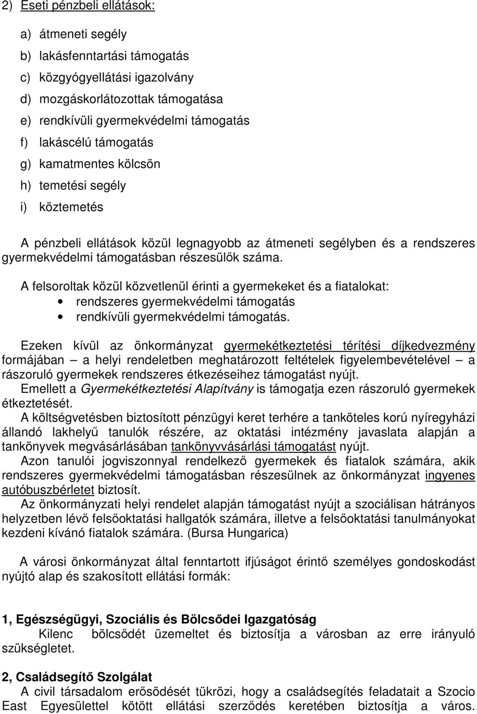 A felsoroltak közül közvetlenül érinti a gyermekeket és a fiatalokat: rendszeres gyermekvédelmi támogatás rendkívüli gyermekvédelmi támogatás.