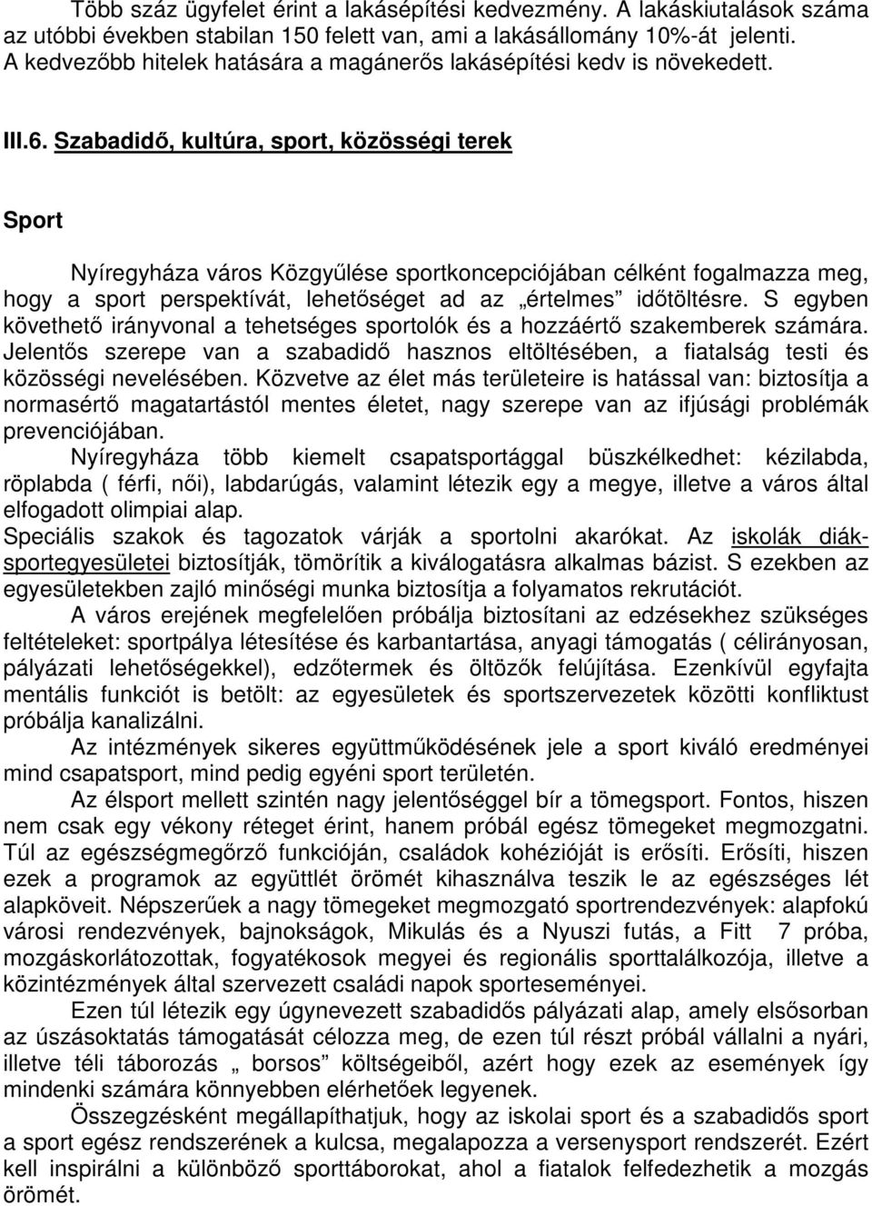 Szabadidő, kultúra, sport, közösségi terek Sport Nyíregyháza város Közgyűlése sportkoncepciójában célként fogalmazza meg, hogy a sport perspektívát, lehetőséget ad az értelmes időtöltésre.