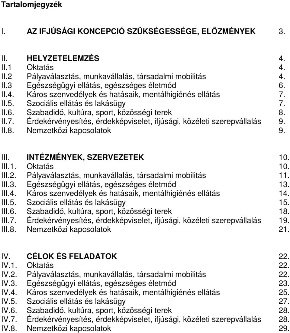 II.8. Nemzetközi kapcsolatok 9. III. INTÉZMÉNYEK, SZERVEZETEK 10. III.1. Oktatás 10. III.2. Pályaválasztás, munkavállalás, társadalmi mobilitás 11. III.3. Egészségügyi ellátás, egészséges életmód 13.