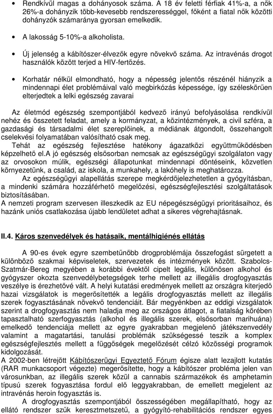 Korhatár nélkül elmondható, hogy a népesség jelentős részénél hiányzik a mindennapi élet problémáival való megbirkózás képessége, így széleskörűen elterjedtek a lelki egészség zavarai Az életmód