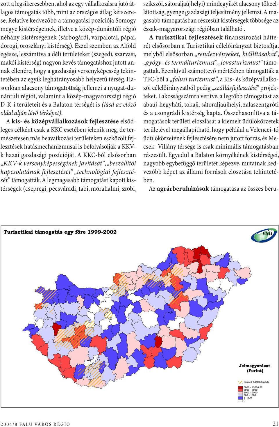 Ezzel szemben az Alföld egésze, leszámítva a déli területeket (szegedi, szarvasi, makói kistérség) nagyon kevés támogatáshoz jutott annak ellenére, hogy a gazdasági versenyképesség tekintetében az