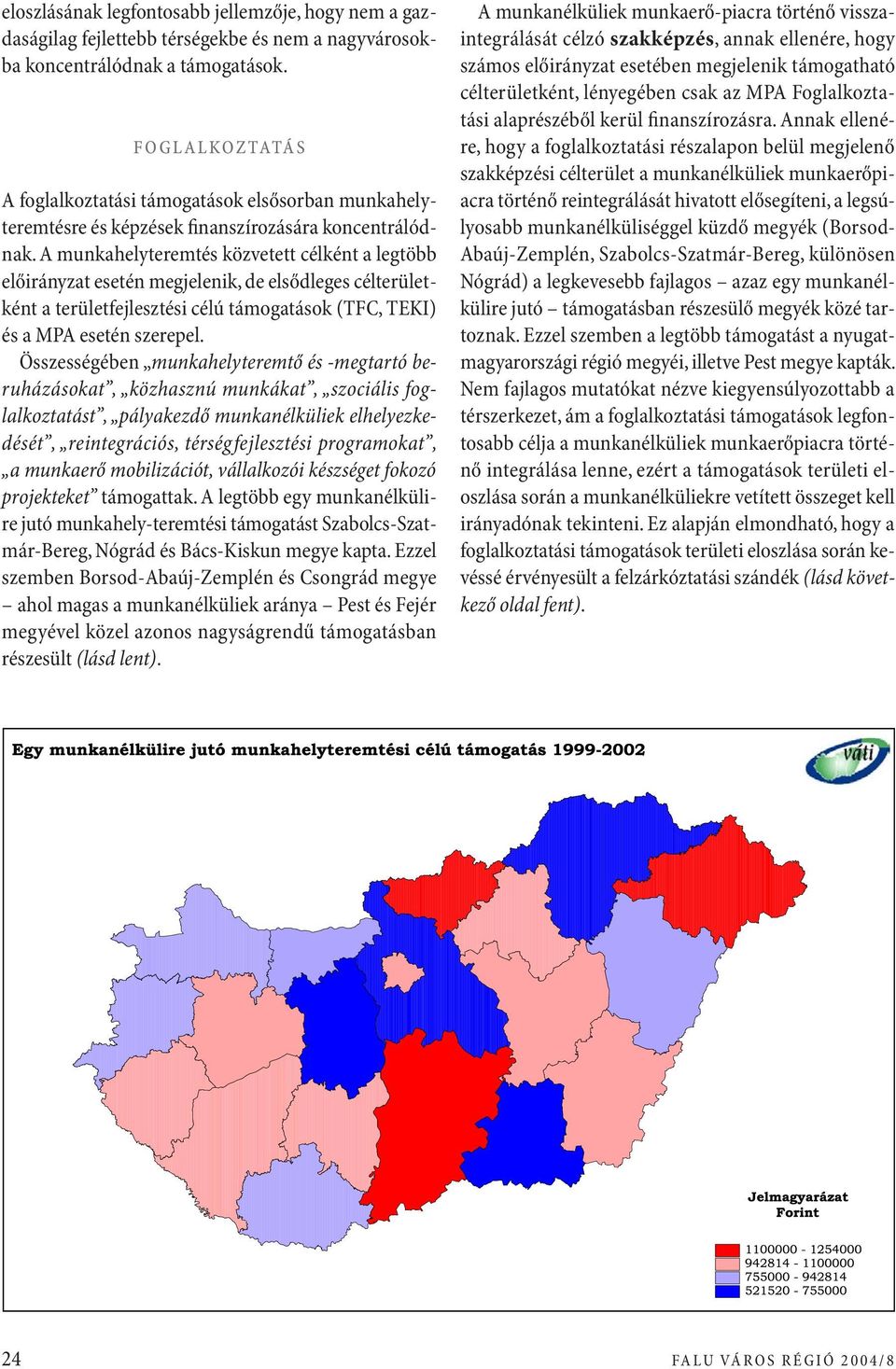 A munkahelyteremtés közvetett célként a legtöbb előirányzat esetén megjelenik, de elsődleges célterületként a területfejlesztési célú támogatások (TFC, TEKI) és a MPA esetén szerepel.