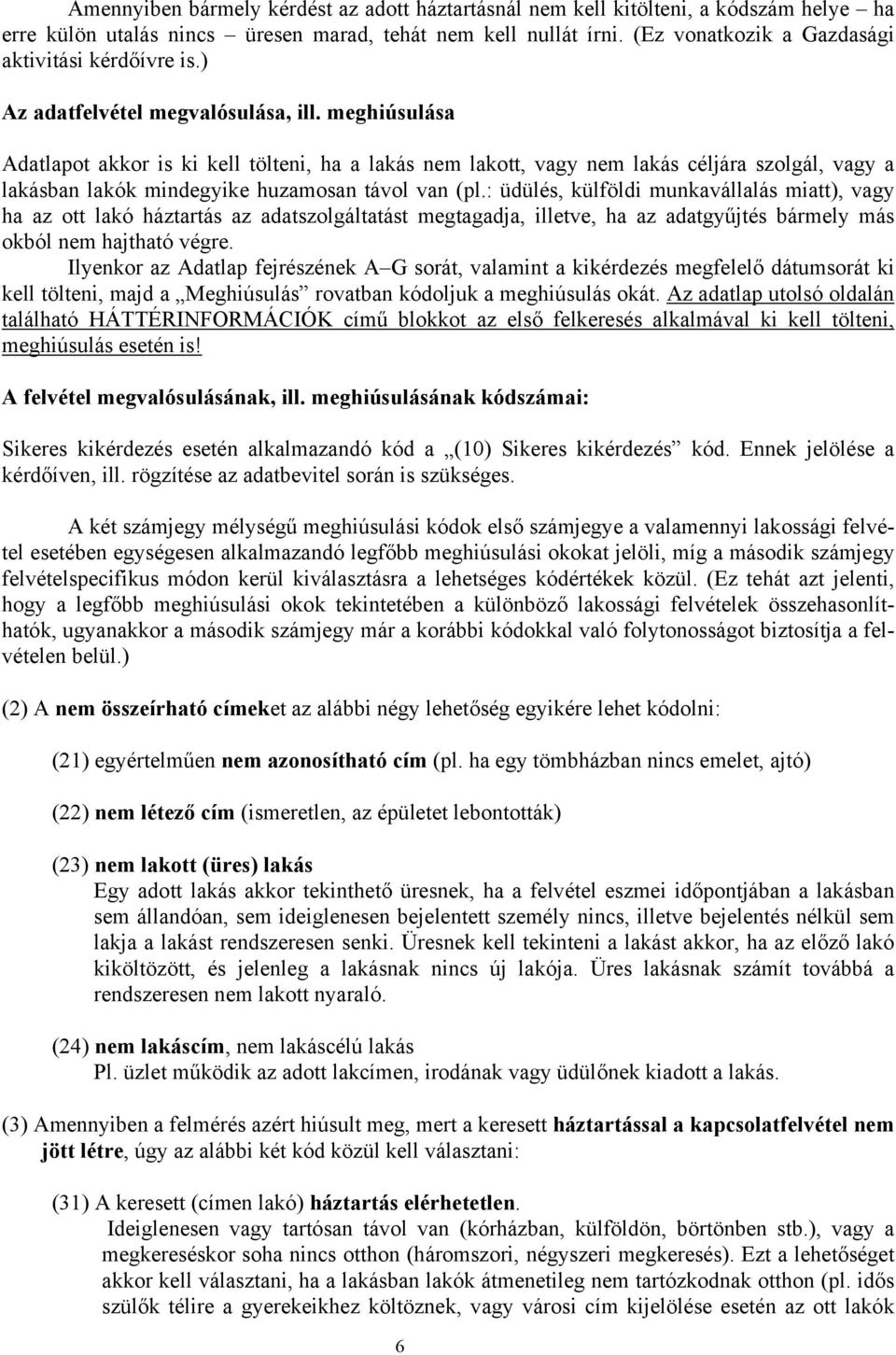 meghiúsulása Adatlapot akkor is ki kell tölteni, ha a lakás nem lakott, vagy nem lakás céljára szolgál, vagy a lakásban lakók mindegyike huzamosan távol van (pl.