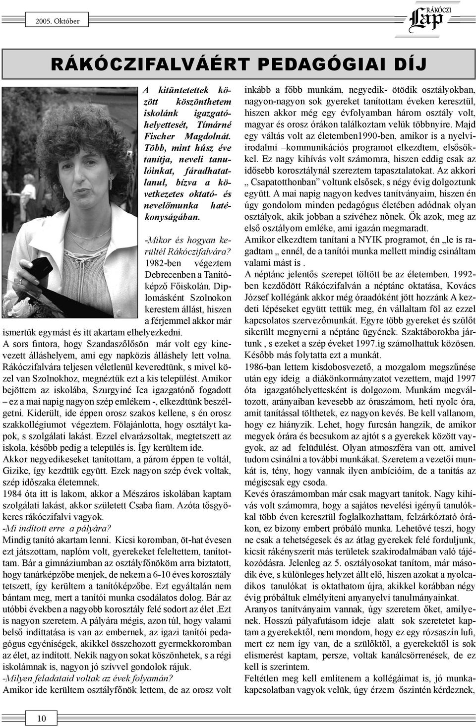 1982-ben végeztem Debrecenben a Tanítóképző Főiskolán. Diplomásként Szolnokon kerestem állást, hiszen a férjemmel akkor már ismertük egymást és itt akartam elhelyezkedni.