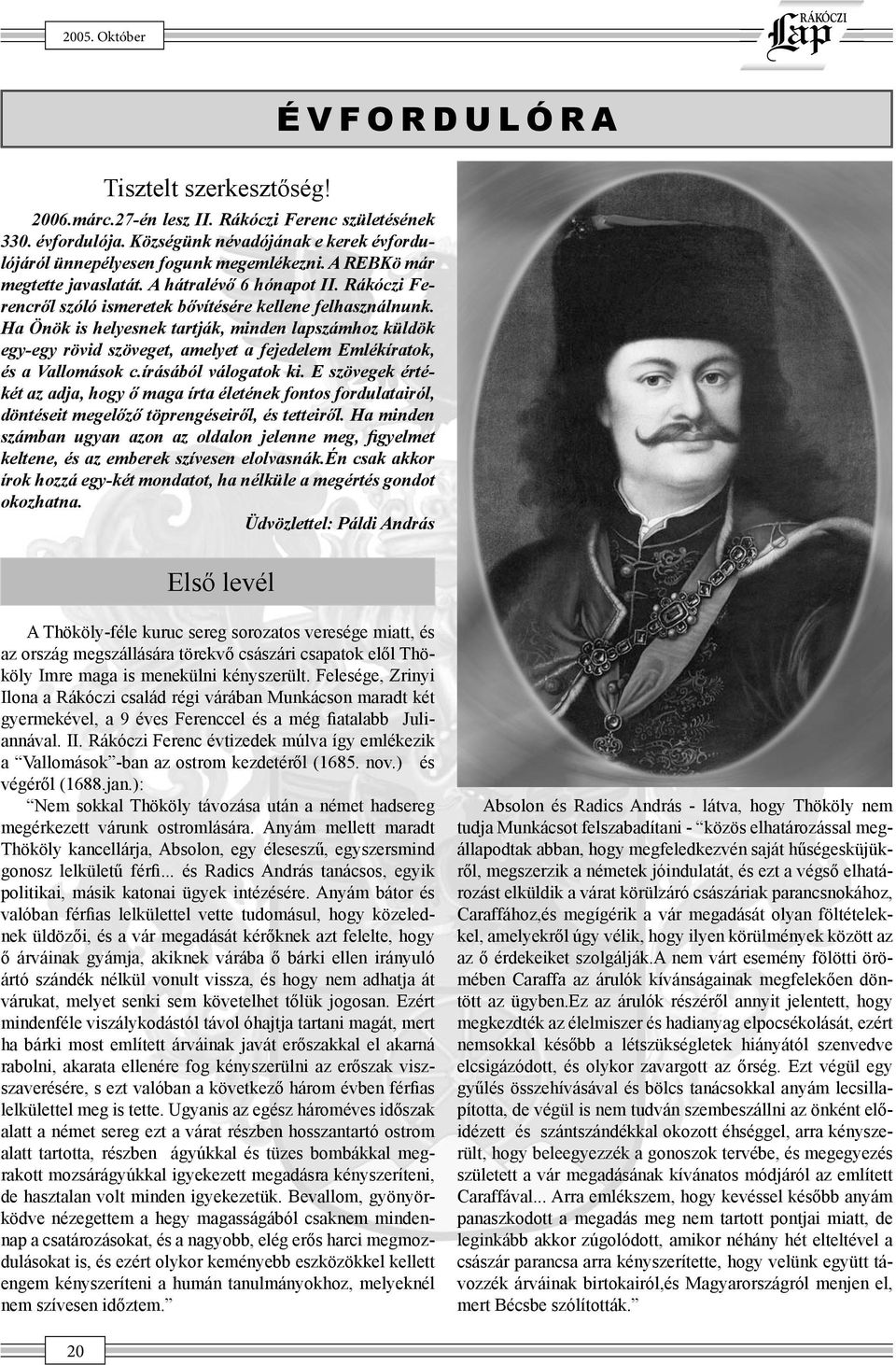 Ha Önök is helyesnek tartják, minden lapszámhoz küldök egy-egy rövid szöveget, amelyet a fejedelem Emlékíratok, és a Vallomások c.írásából válogatok ki.