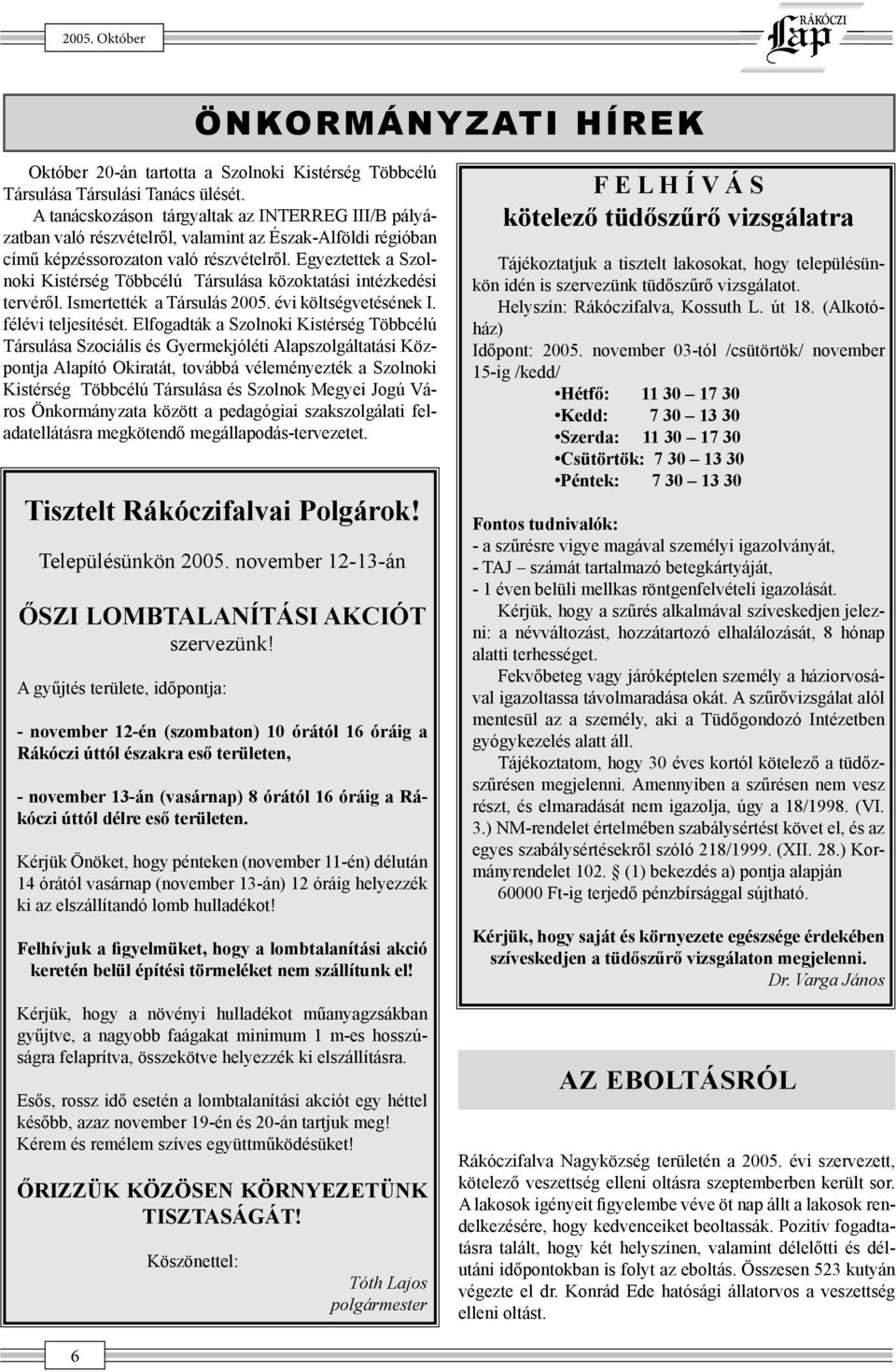 Egyeztettek a Szolnoki Kistérség Többcélú Társulása közoktatási intézkedési tervéről. Ismertették a Társulás 2005. évi költségvetésének I. félévi teljesítését.