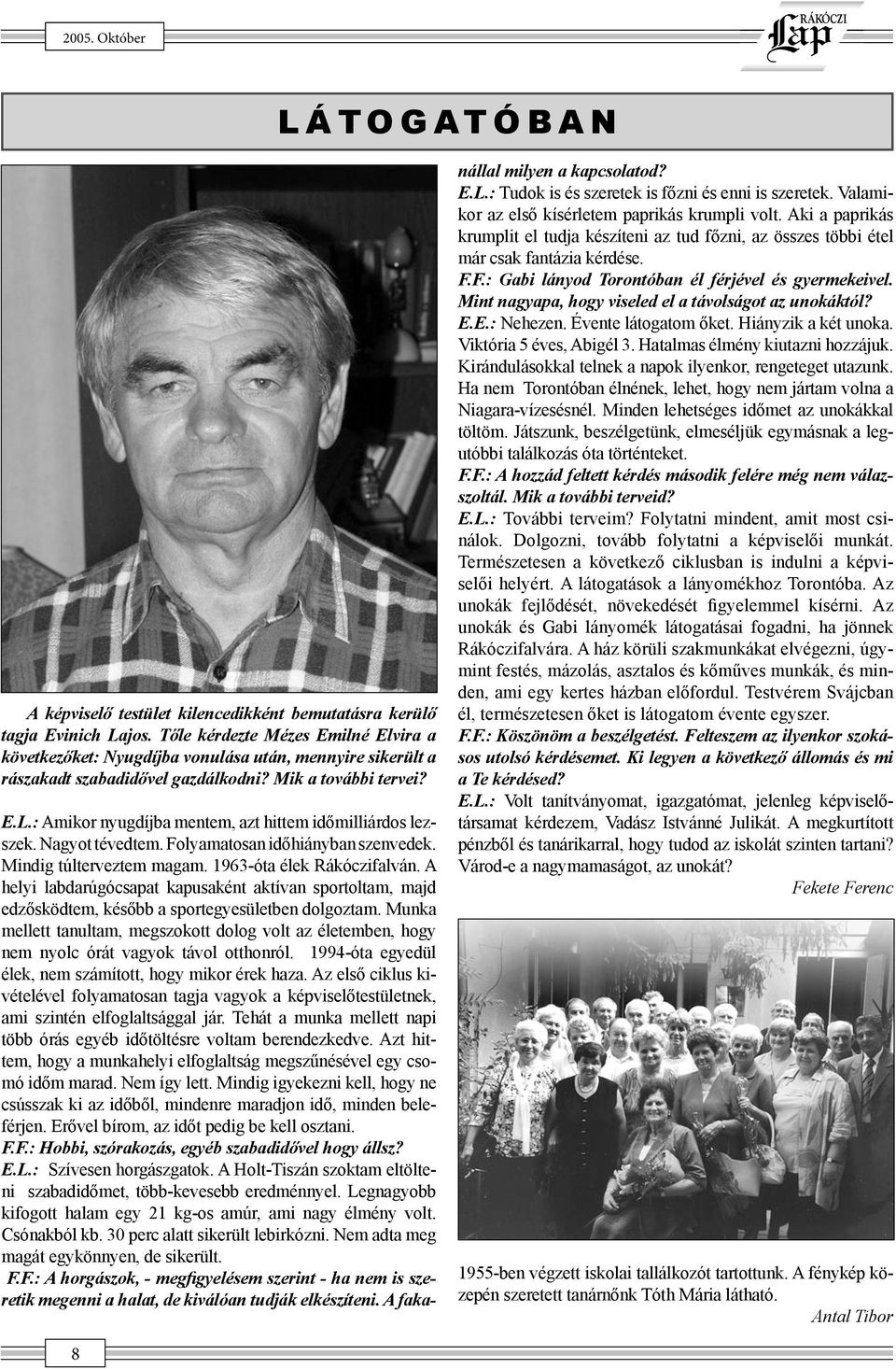 : Amikor nyugdíjba mentem, azt hittem időmilliárdos lezszek. Nagyot tévedtem. Folyamatosan időhiányban szenvedek. Mindig túlterveztem magam. 1963-óta élek Rákóczifalván.