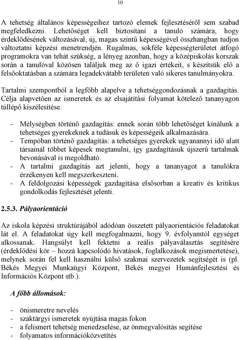 Rugalmas, sokféle képességterületet átfogó programokra van tehát szükség, a lényeg azonban, hogy a középiskolás korszak során a tanulóval közösen találjuk meg az ő igazi értékeit, s készítsük elő a