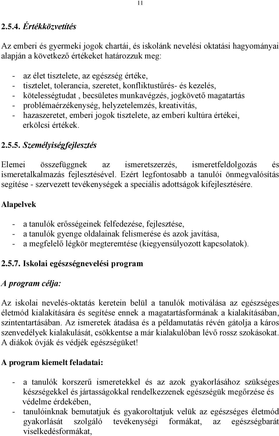 tolerancia, szeretet, konfliktustűrés- és kezelés, - kötelességtudat, becsületes munkavégzés, jogkövető magatartás - problémaérzékenység, helyzetelemzés, kreativitás, - hazaszeretet, emberi jogok