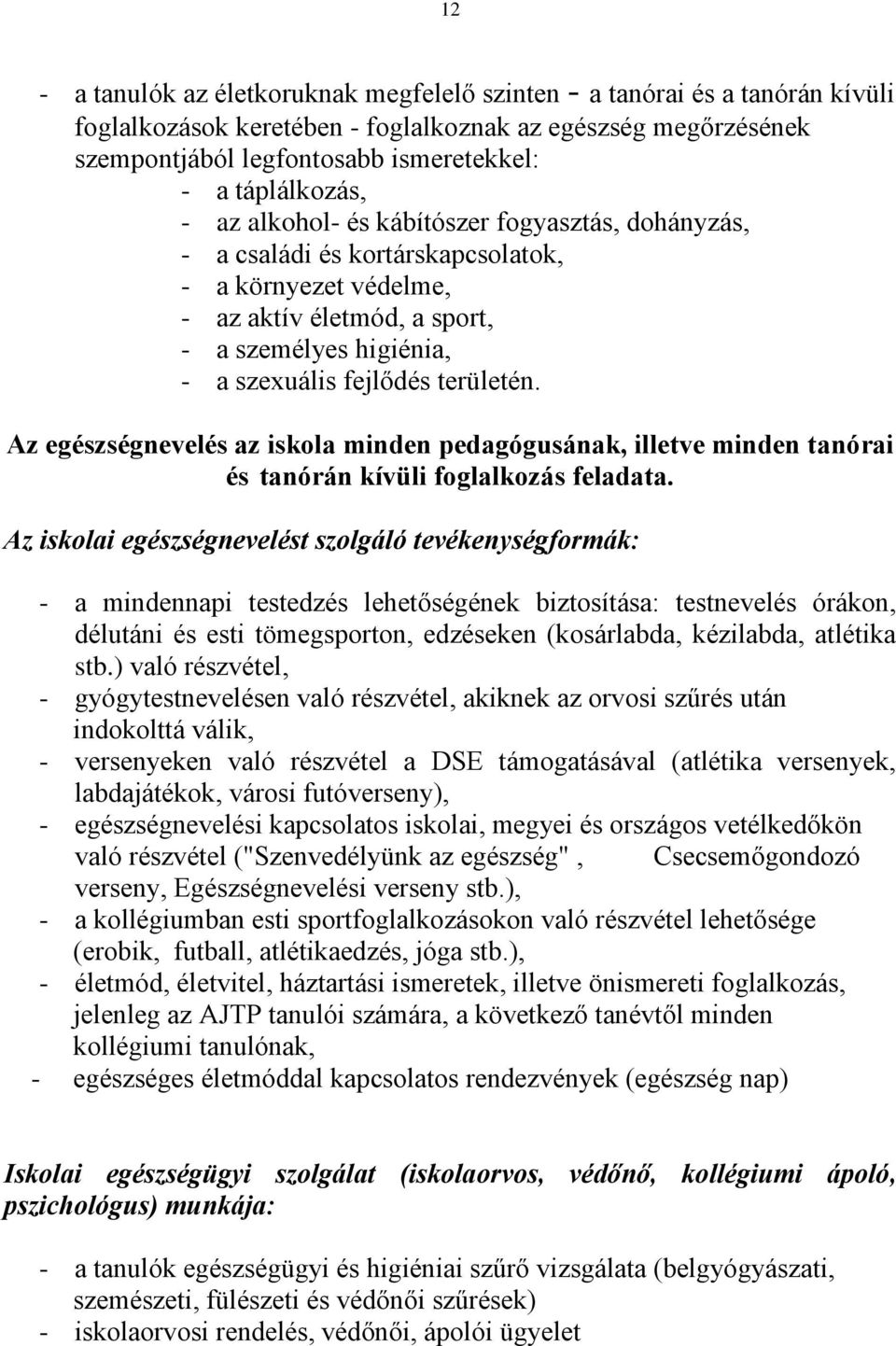 területén. Az egészségnevelés az iskola minden pedagógusának, illetve minden tanórai és tanórán kívüli foglalkozás feladata.