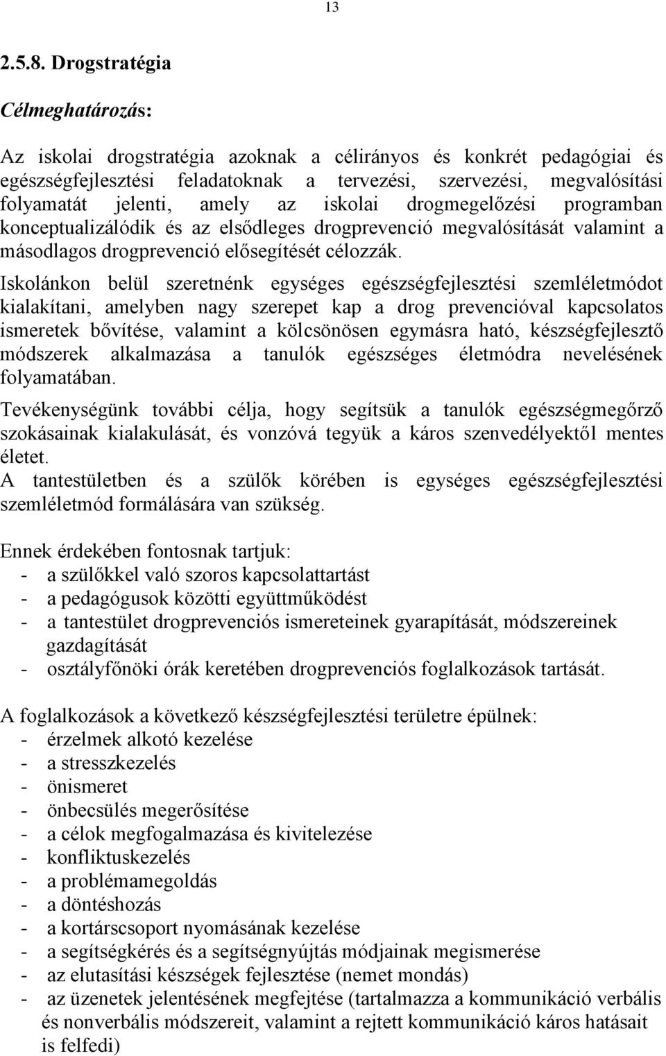 az iskolai drogmegelőzési programban konceptualizálódik és az elsődleges drogprevenció megvalósítását valamint a másodlagos drogprevenció elősegítését célozzák.