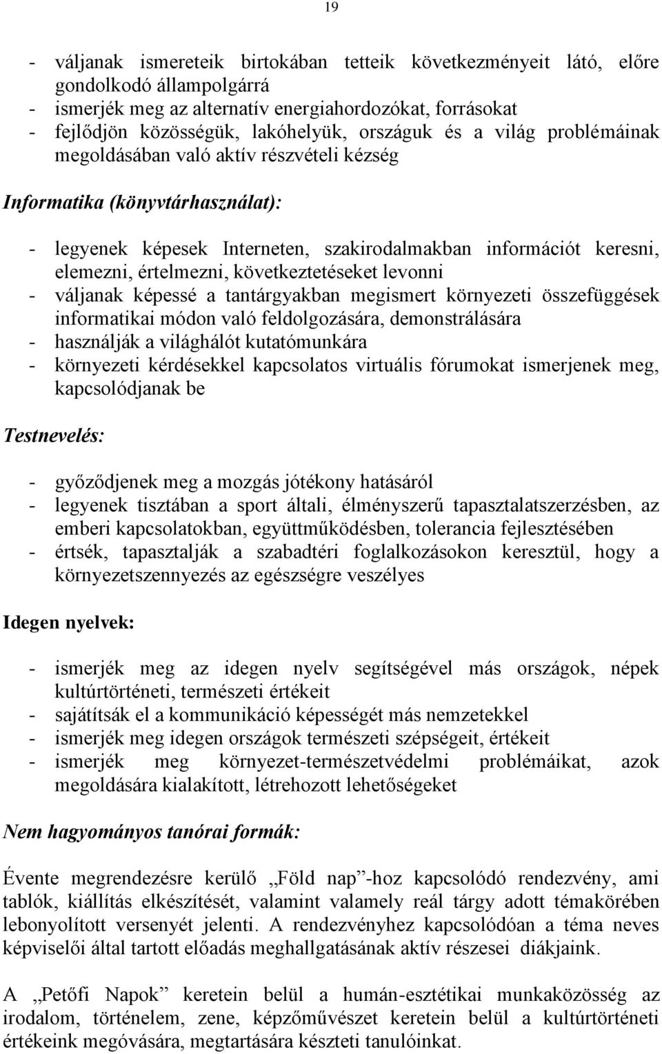 következtetéseket levonni - váljanak képessé a tantárgyakban megismert környezeti összefüggések informatikai módon való feldolgozására, demonstrálására - használják a világhálót kutatómunkára -