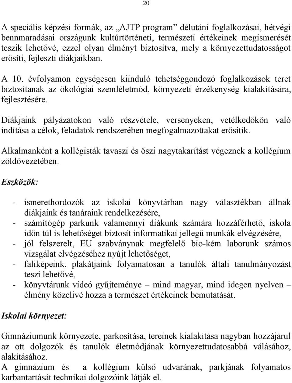 évfolyamon egységesen kiinduló tehetséggondozó foglalkozások teret biztosítanak az ökológiai szemléletmód, környezeti érzékenység kialakítására, fejlesztésére.