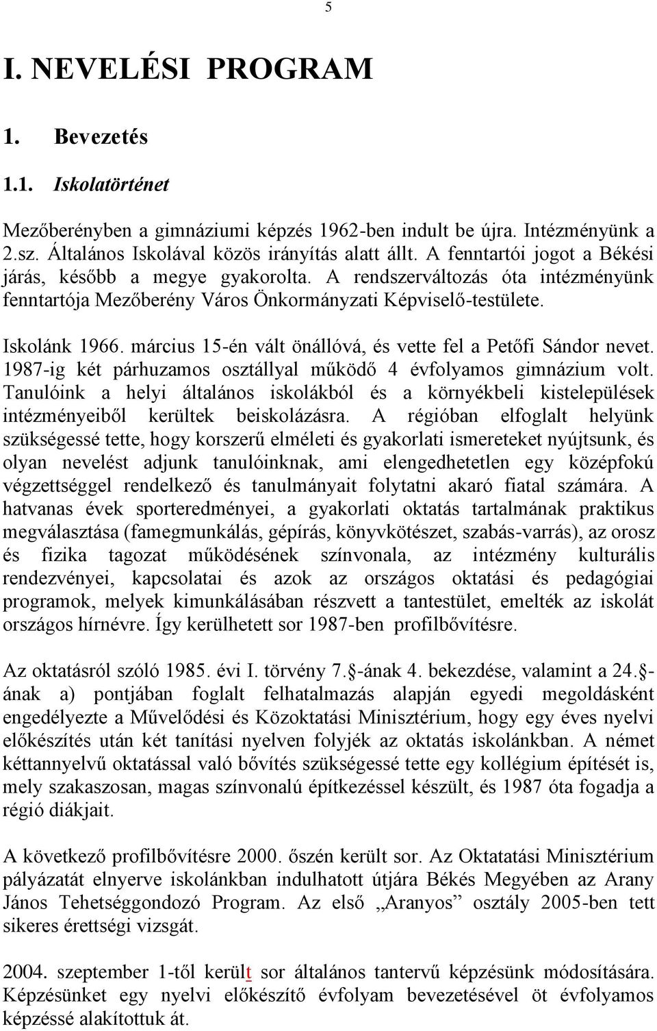 március 15-én vált önállóvá, és vette fel a Petőfi Sándor nevet. 1987-ig két párhuzamos osztállyal működő 4 évfolyamos gimnázium volt.