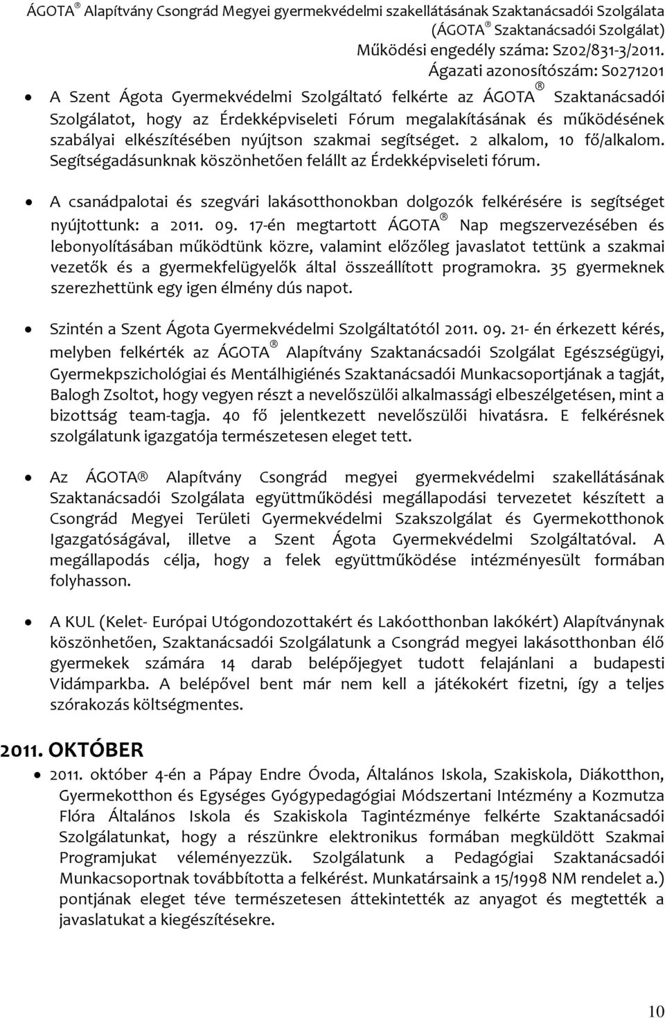 A csanádpalotai és szegvári lakásotthonokban dolgozók felkérésére is segítséget nyújtottunk: a 2011. 09.