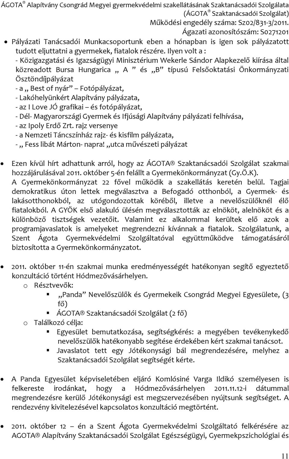 nyár Fotópályázat, - Lakóhelyünkért Alapítvány pályázata, - az I Love JÓ grafikai és fotópályázat, - Dél- Magyarországi Gyermek és Ifjúsági Alapítvány pályázati felhívása, - az Ipoly Erdő Zrt.